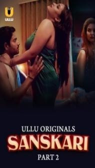 Sanskari (2023) Part 2 Ullu Original